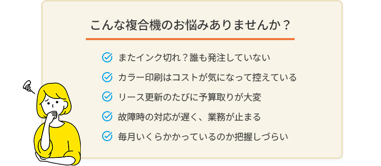 こんな複合機のお悩みありませんか? こんな複合機のお悩みありませんか?